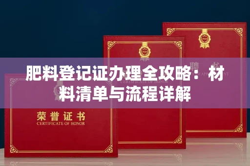 无锡肥料登记证办理全攻略:材料清单与流程详解