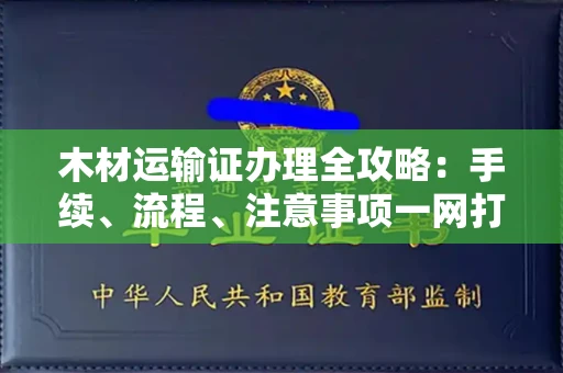 无锡木材运输证办理全攻略:手续、流程、注意事项一网打尽