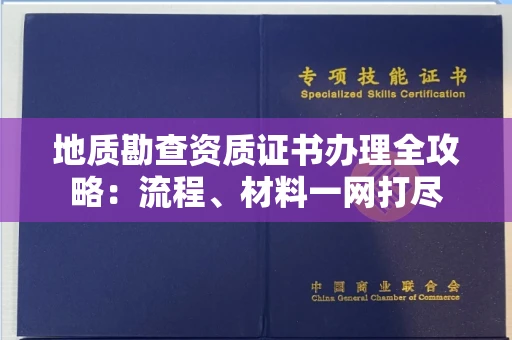 无锡地质勘查资质证书办理全攻略:流程、材料一网打尽