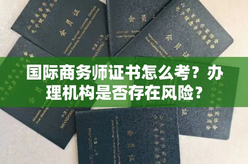 无锡国际商务师证书怎么考?办理机构是否存在风险?
