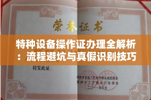 无锡特种设备操作证办理全解析:流程避坑与真假识别技巧