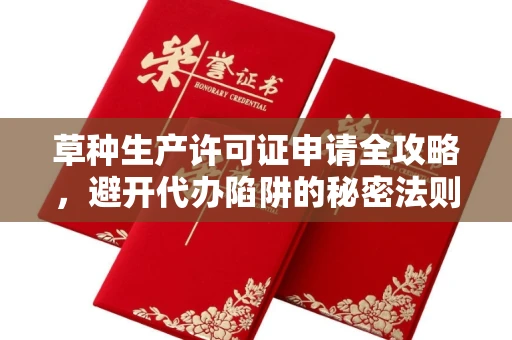 无锡草种生产许可证申请全攻略，避开代办陷阱的秘密法则