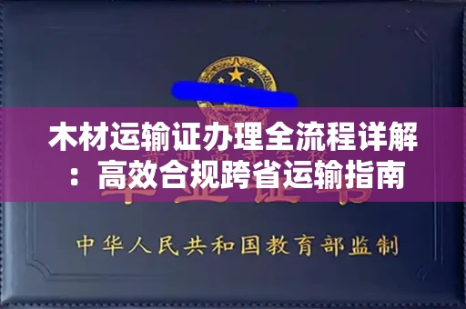 无锡木材运输证办理全流程详解:高效合规跨省运输指南