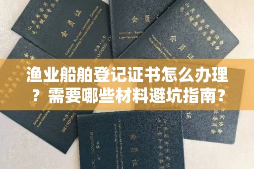 无锡渔业船舶登记证书怎么办理?需要哪些材料避坑指南?