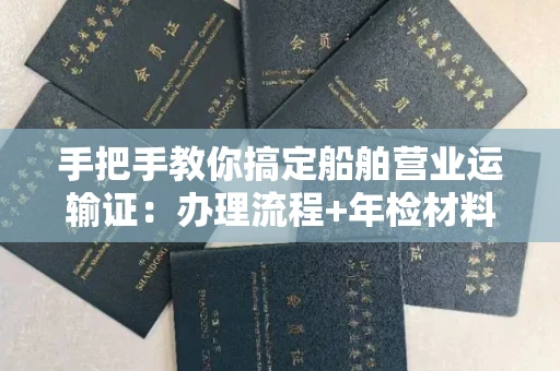 无锡手把手教你搞定船舶营业运输证：办理流程+年检材料清单