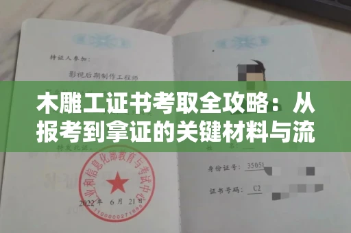 无锡木雕工证书考取全攻略:从报考到拿证的关键材料与流程解析