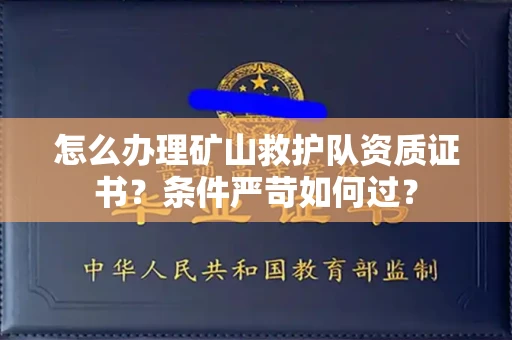 无锡怎么办理矿山救护队资质证书?条件严苛如何过?