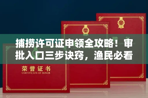 无锡捕捞许可证申领全攻略!审批入口三步诀窍,渔民必看