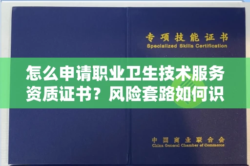 无锡怎么申请职业卫生技术服务资质证书?风险套路如何识破?