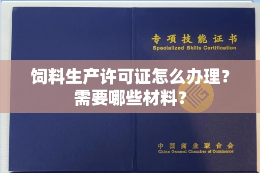 无锡饲料生产许可证怎么办理?需要哪些材料?