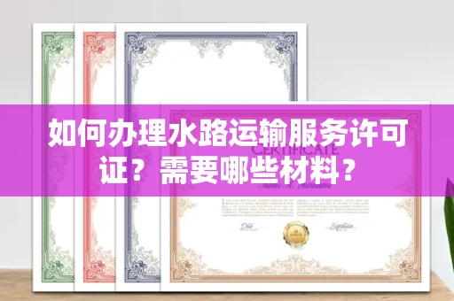 无锡如何办理水路运输服务许可证?需要哪些材料?