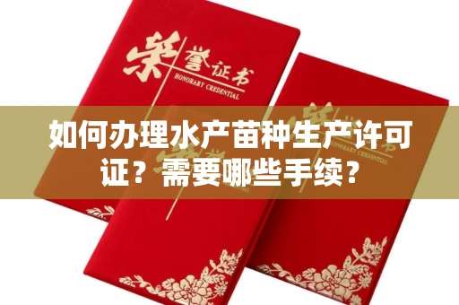 无锡如何办理水产苗种生产许可证?需要哪些手续?