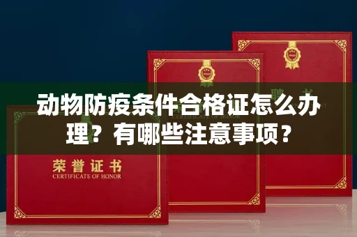 无锡动物防疫条件合格证怎么办理?有哪些注意事项?