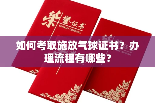 无锡如何考取施放气球证书?办理流程有哪些?