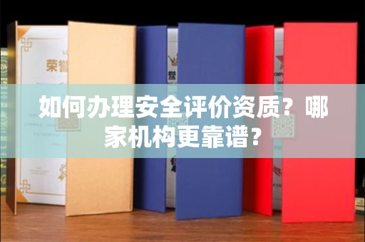 无锡如何办理安全评价资质?哪家机构更靠谱?