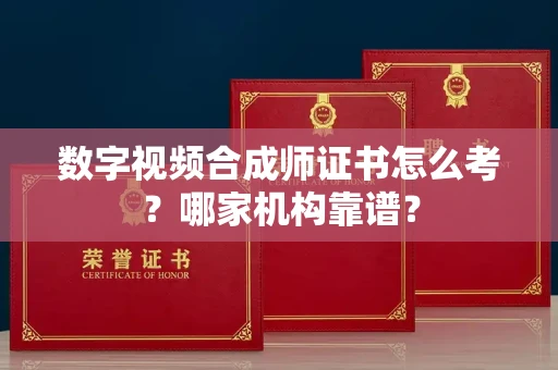 无锡数字视频合成师证书怎么考?哪家机构靠谱?